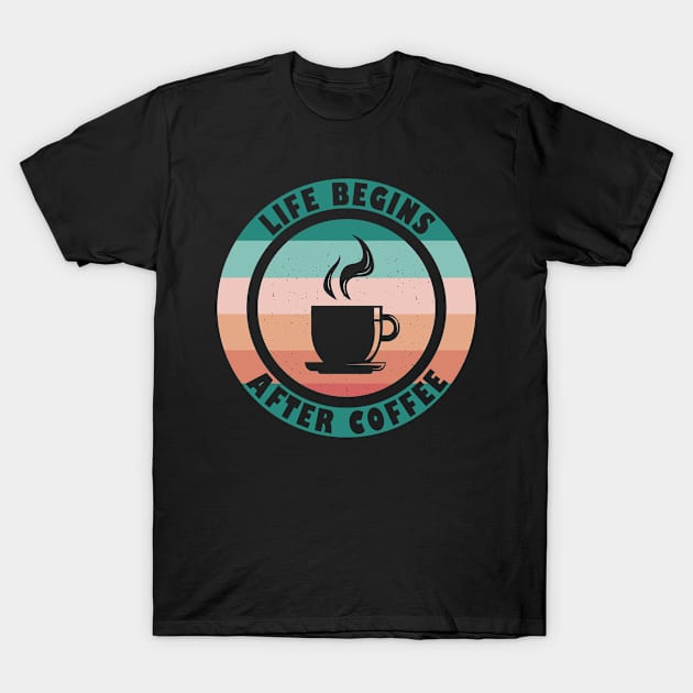 Life Begins After Coffee Lover T-Shirt by TK Store